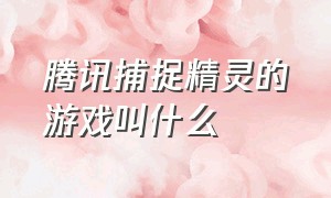 腾讯捕捉精灵的游戏叫什么