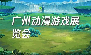 广州动漫游戏展览会