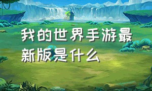 我的世界手游最新版是什么（我的世界手游什么时候更新1.18版）