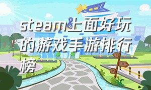 steam上面好玩的游戏手游排行榜（steam十大值得玩的游戏手游排行榜）