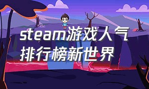 steam游戏人气排行榜新世界（steam免费游戏）