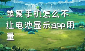 苹果手机怎么不让电池显示app用量