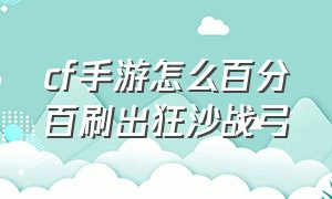 cf手游怎么百分百刷出狂沙战弓