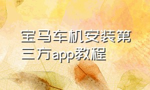 宝马车机安装第三方app教程