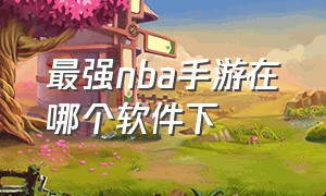 最强nba手游在哪个软件下