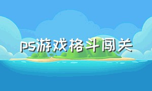 ps游戏格斗闯关