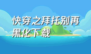 快穿之拜托别再黑化下载