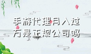 手游代理月入过万是正规公司吗