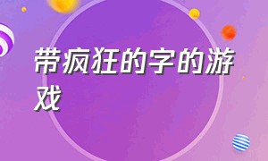 带疯狂的字的游戏（经典游戏汉字游戏）