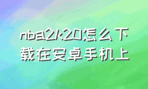 nba2k20怎么下载在安卓手机上