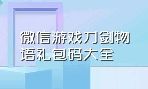 微信游戏刀剑物语礼包码大全