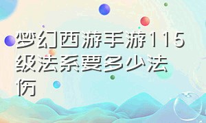 梦幻西游手游115级法系要多少法伤（梦幻西游手游115法系伤害多少合格）