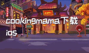 cookingmama下载ios（cookingmama下载安装教程）