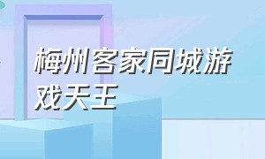 梅州客家同城游戏天王