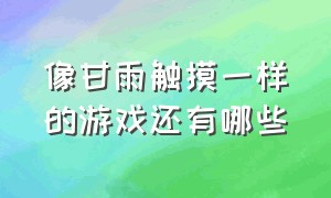 像甘雨触摸一样的游戏还有哪些