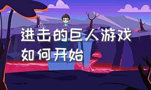 进击的巨人游戏如何开始（进击的巨人在线观看免费观看完整版）