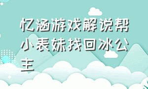 忆涵游戏解说帮小表妹找回冰公主