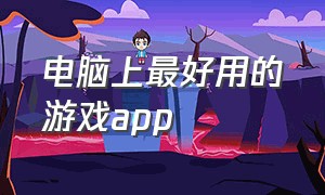 电脑上最好用的游戏app