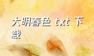 大明春色 txt 下载