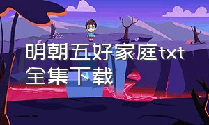 明朝五好家庭txt全集下载