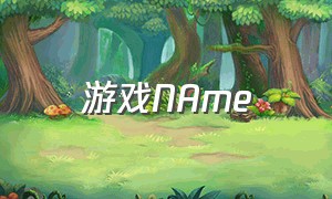 游戏NAme（game游戏名字）