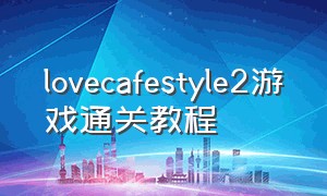 lovecafestyle2游戏通关教程