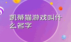 凯蒂猫游戏叫什么名字（凯蒂猫游戏下载入口）