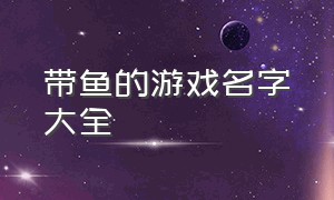 带鱼的游戏名字大全