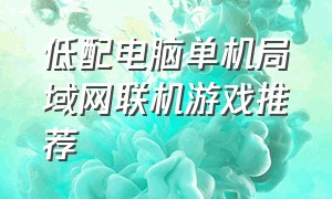 低配电脑单机局域网联机游戏推荐