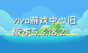 vivo游戏中心旧版本5.3.18.2