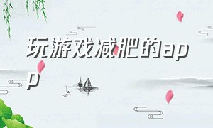 玩游戏减肥的app