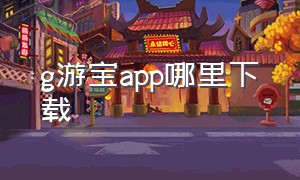 g游宝app哪里下载（g游宝app官网）