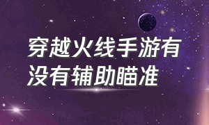 穿越火线手游有没有辅助瞄准