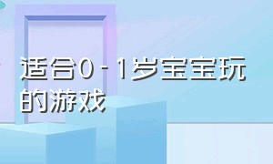 适合0-1岁宝宝玩的游戏