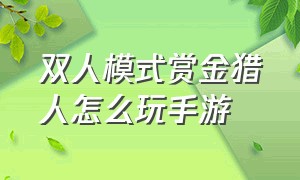 双人模式赏金猎人怎么玩手游