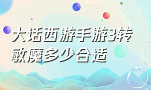 大话西游手游3转敏魔多少合适（大话西游手游三转敏仙）