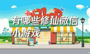 有哪些修仙微信小游戏（微信修仙类小游戏免费版）