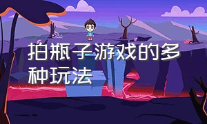 拍瓶子游戏的多种玩法