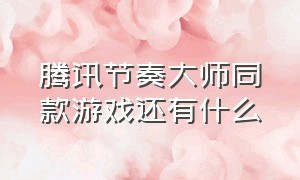 腾讯节奏大师同款游戏还有什么