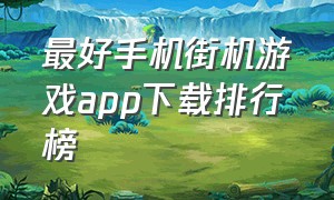 最好手机街机游戏app下载排行榜