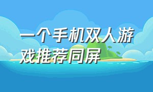 一个手机双人游戏推荐同屏（双人同屏手机离线游戏推荐）