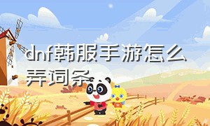 dnf韩服手游怎么弄词条