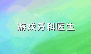 游戏牙科医生（vr牙科诊所游戏）