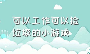 可以工作可以捡垃圾的小游戏