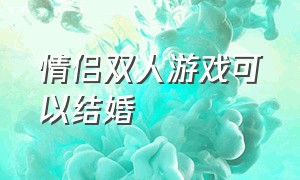 情侣双人游戏可以结婚