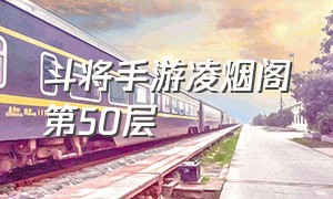 斗将手游凌烟阁第50层