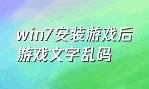 win7安装游戏后游戏文字乱码