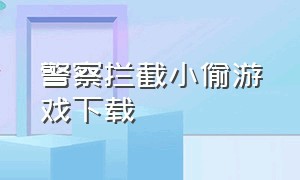 警察拦截小偷游戏下载