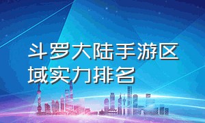 斗罗大陆手游区域实力排名