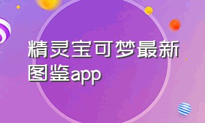 精灵宝可梦最新图鉴app